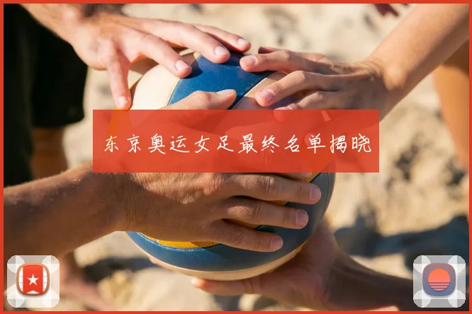 东京奥运女足最终名单揭晓