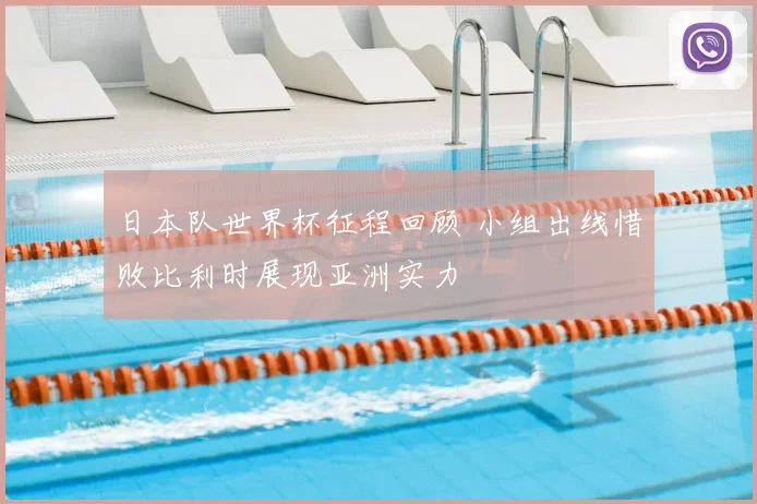日本队世界杯征程回顾 小组出线惜败比利时展现亚洲实力