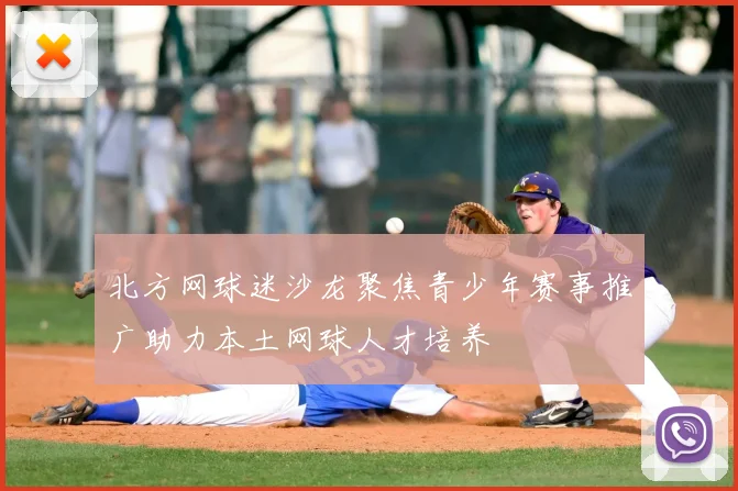 北方网球迷沙龙聚焦青少年赛事推广助力本土网球人才培养