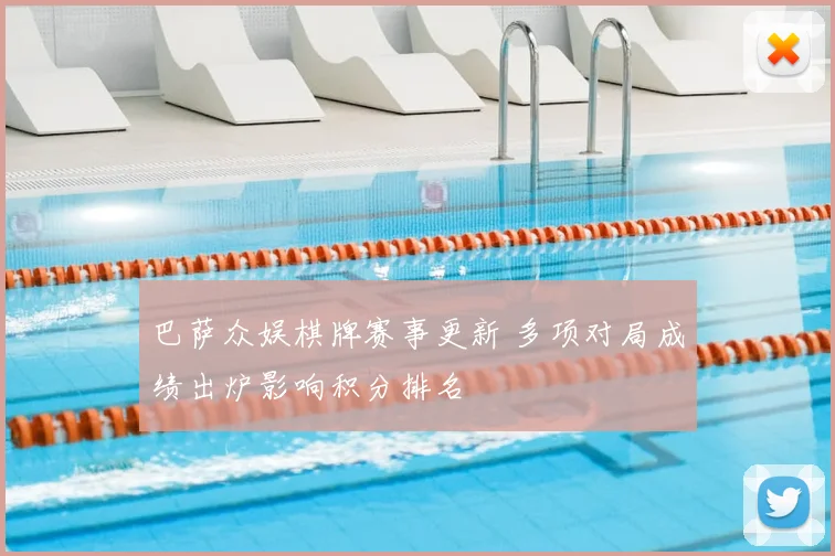 巴萨众娱棋牌赛事更新 多项对局成绩出炉影响积分排名