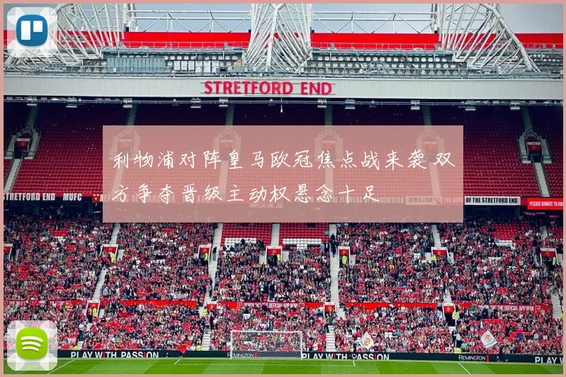 利物浦对阵皇马欧冠焦点战来袭 双方争夺晋级主动权悬念十足