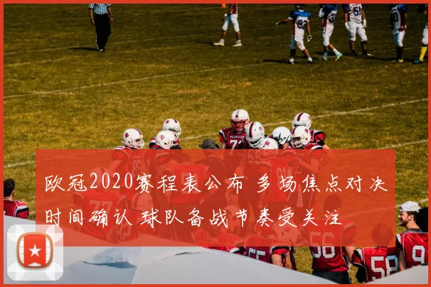 欧冠2020赛程表公布 多场焦点对决时间确认 球队备战节奏受关注